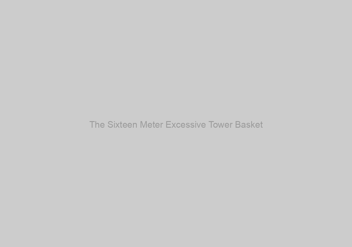 The Sixteen Meter Excessive Tower Basket